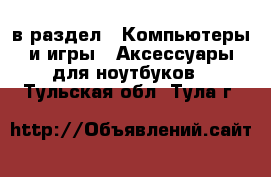  в раздел : Компьютеры и игры » Аксессуары для ноутбуков . Тульская обл.,Тула г.